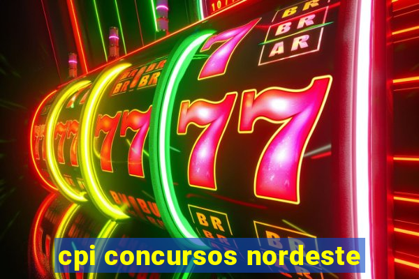 cpi concursos nordeste